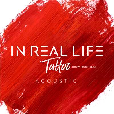 シングル/Tattoo (How 'Bout You) (Acoustic)/In Real Life