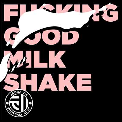 FUCKING GOOD MILK SHAKE/JABBA DA FOOTBALL CLUB