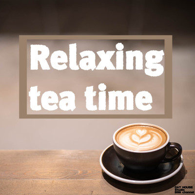 Relaxing tea time 〜リラックスしたいティータイムに〜/CAT HOUSE Studio BGM channel