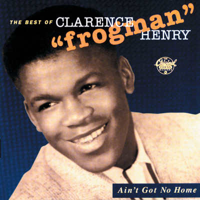 Ain't Got No Home:  The Best Of Clarence ”Frogman” Henry (Reissue)/クラレンス・フロッグマン・ヘンリー