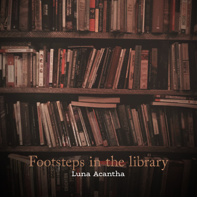 Footsteps in the library/Luna Acantha