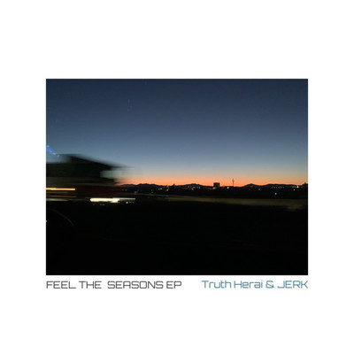 Feel the seasons(EP)/Truth Herai & JERK