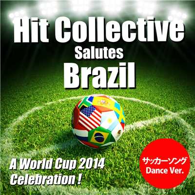 Hit Collective Salutes Brazil - A World Cup 2014 Celebration！(サッカーソング Dance Ver.)/Hit Collective