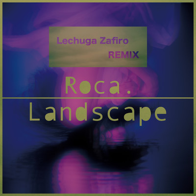Landscape (Lechuga Zafiro Remix) [feat. Lechuga Zafiro]/Roca.