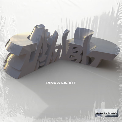 TAKE A LIL BIT/Andre & J Gryphin