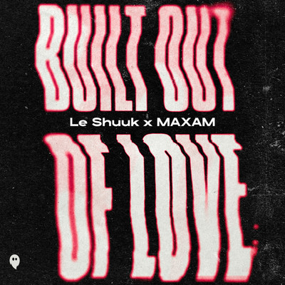 Built Out Of Love/le Shuuk／MAXAM