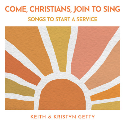 アルバム/Come, Christians, Join To Sing - Songs to Start a Service/Keith & Kristyn Getty