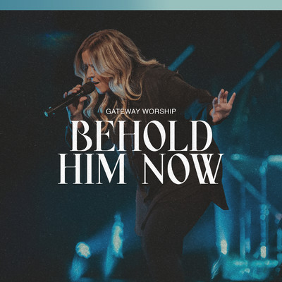 シングル/Behold Him Now (featuring Anna Byrd／Live)/Gateway Worship