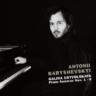 Galina Ustvolskaya: Piano Sonatas Nos. 1 - 6/Antonii Baryshevskyi