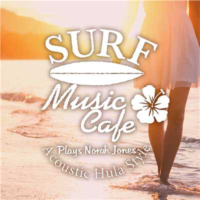アルバム/Surf Music Cafe 〜 Plays Norah Jones Acoustic Hula Style/Cafe lounge resort