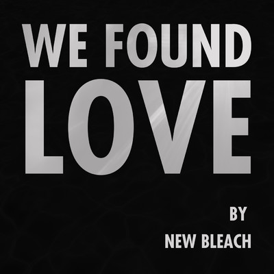 シングル/We Found Love/New Bleach