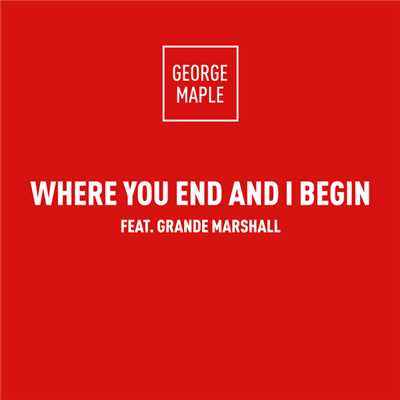 シングル/Where You End And I Begin (featuring Grande Marshall)/ジョージ・メイプル