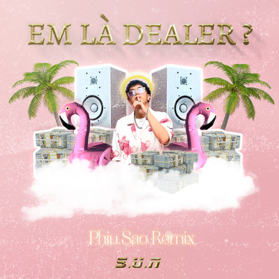 Em La Dealer ？ (PhiuSao Remix)/S.U.N