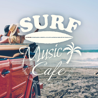 Surf Music Cafe 〜心地よい疾走感のBeach Drive House Mix〜/Cafe lounge resort