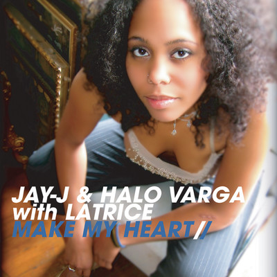 Make My Heart feat.Latrice/Jay-J／Halo Varga