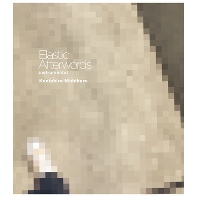 Elastic Afterwords Instrumental/Kenichiro Nishihara