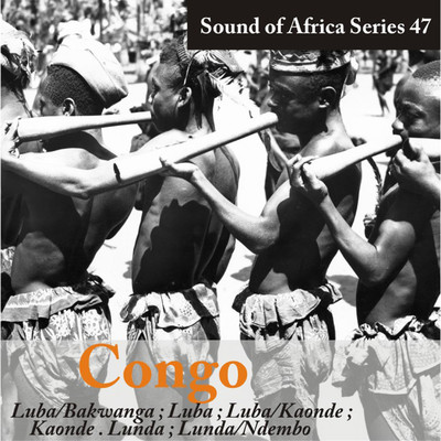 Sound of Africa Series 47: Congo (Luba／Bakwanga, Luba, Luba／Kaonde, Kaonde, Lunda, Lunda／Ndembo)/Various Artists