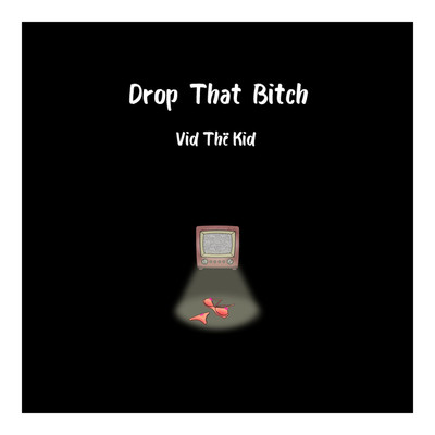 Drop That Bitch/Vid The Kid