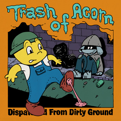 Dispatched From Dirty Ground/Trash Of Acorn