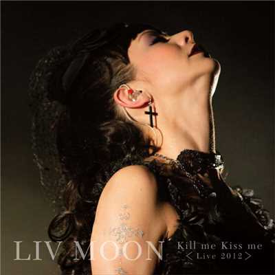 Kiss me Kill me ＜Live 2012＞/LIV MOON