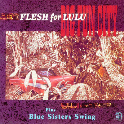Big Fun City ／ Blue Sisters Swing/Flesh For Lulu