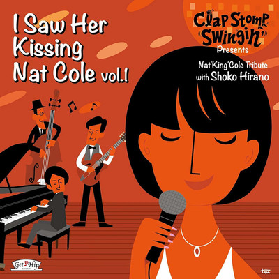 I Saw Her Kissing Nat Cole vol.1/平野翔子 with Clap Stomp Swingin'