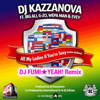 All My Ladies If You're Sexy (Latino Anthem) [DJ FUMI★YEAH！ Remix] [feat. Big Ali, G-ZO, Wepa Man & Evey]/DJ Kazzanova
