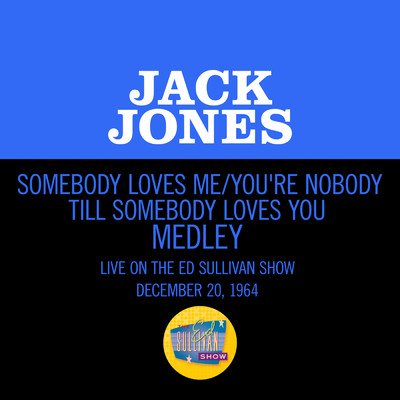 Somebody Loves Me／You're Nobody Till Somebody Loves You (Medley／Live On The Ed Sullivan Show, December 20, 1964)/ジャック・ジョーンズ