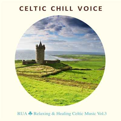 Celtic Chill Voice(Relaxing & Healing 美しい歌声のケルト音楽集 Vol.3)/Rua