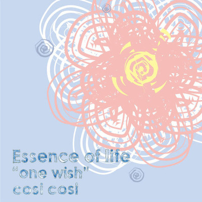 Essence of life ”one wish”/cosi cosi