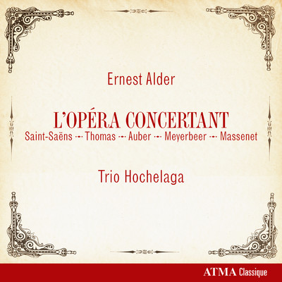 Ernest Alder: L'Opera Concertant (Saint-Saens, Thomas, Auber, Meyerbeer, Massenet)/Trio Hochelaga