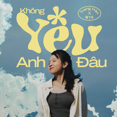 シングル/Khong Yeu Anh Dau/Trang Han & MTK