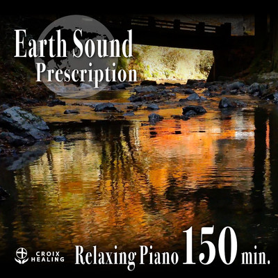 Earth Sound Prescription 〜Relaxing Piano〜 150min./CROIX HEALING
