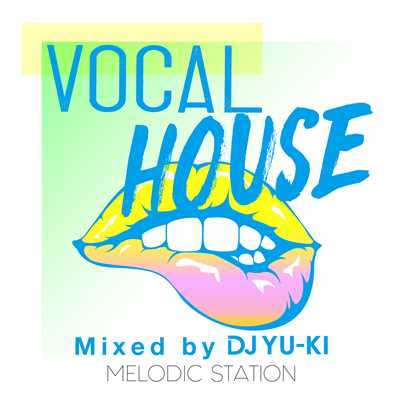 アルバム/VOCAL HOUSE -MELODIC STATION- mixed by DJ YU-KI/Various Artists