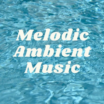 アルバム/Melodic Ambient Music: Ethereal Songs/Relaxing BGM Project