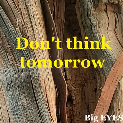 Don't think tomorrow/Big EYES