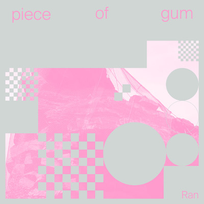 piece of gum/Ran