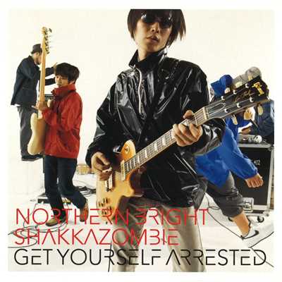 GET YOURSELF ARRESTED/northern bright／SHAKKAZOMBIE