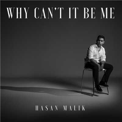Why Can't It Be Me/Hasan Malik
