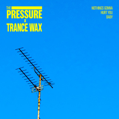 Nothings Gonna Hurt You Baby/The Pressure & Trance Wax
