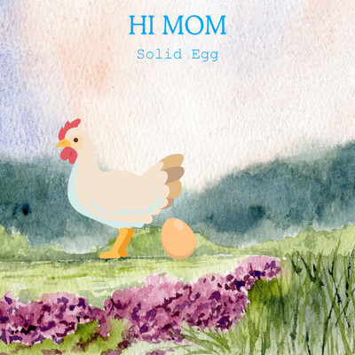 Hi Mom/Solid Egg