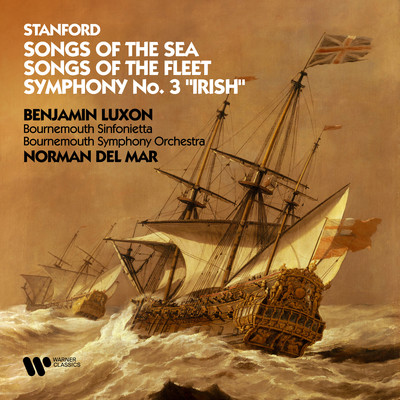 Stanford: Songs of the Sea, Songs of the Fleet & Symphony No. 3 ”Irish”/Benjamin Luxon & Norman Del Mar