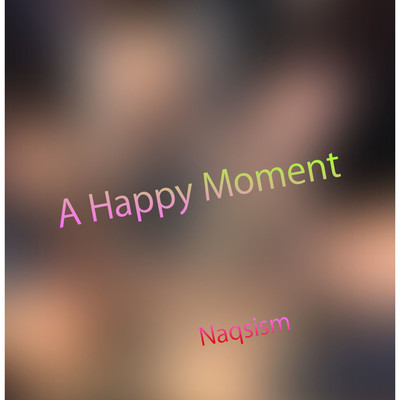 A Happy Moment/Naqsism