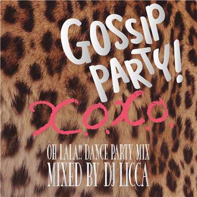 Gossip Party！ x.o.x.o. - Oh La La ！！ Dance Party Mix - mixed by DJ LICCA/Various Artists