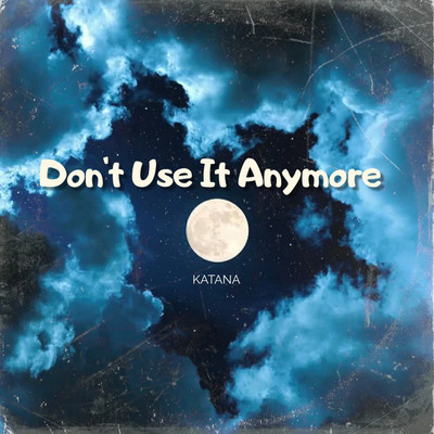Don't Use It Anymore/Katana