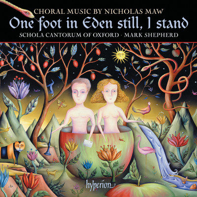 Nicholas Maw: One Foot in Eden Still, I Stand & Other Choral Works/Schola Cantorum of Oxford／Mark Shepherd