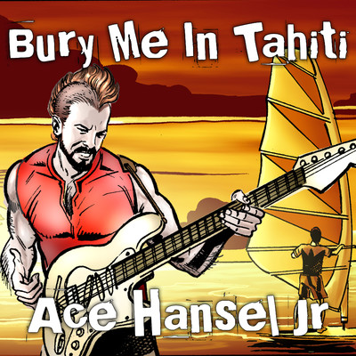 Bury Me In Tahiti/Ace Hansel Jr.