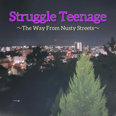 Struggle Teenage 〜The Way From Nusty Streets〜/HopeSmokeS