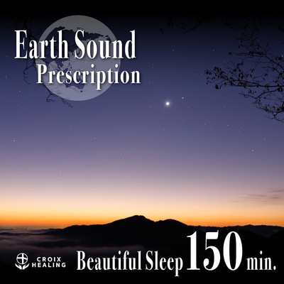 Earth Sound Prescription 〜Beautiful sleep〜 150min./CROIX HEALING