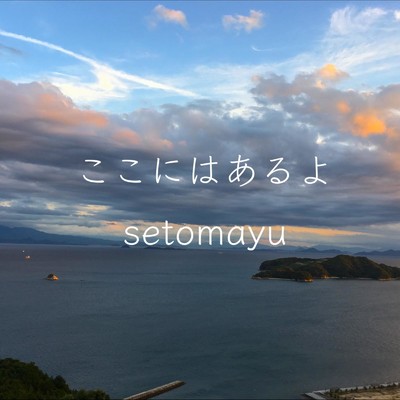 ここにはあるよ ～下蒲刈島の歌～/setomayu